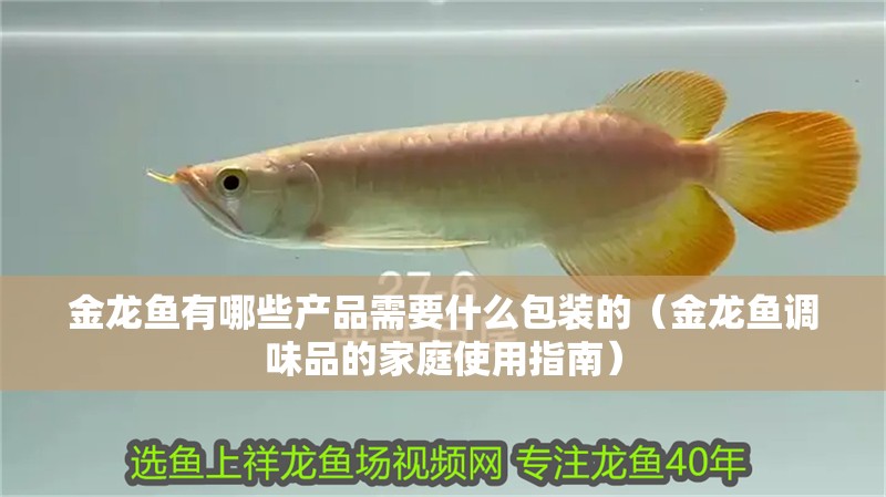 金龍魚有哪些產品需要什么包裝的（金龍魚調味品的家庭使用指南）
