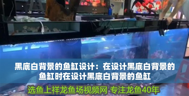 黑底白背景的魚缸設計：在設計黑底白背景的魚缸時在設計黑底白背景的魚缸