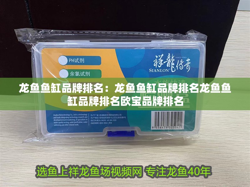 龍魚魚缸品牌排名：龍魚魚缸品牌排名龍魚魚缸品牌排名歐寶品牌排名