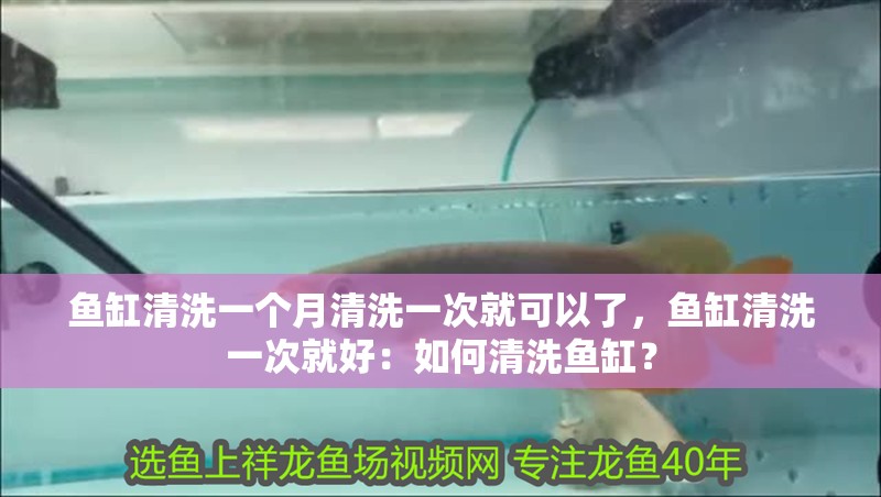 魚缸清洗一個月清洗一次就可以了，魚缸清洗一次就好：如何清洗魚缸？ 魚缸清洗一個月清洗一次就可以了，魚缸清洗一次就好：如何清洗魚缸？ 魚缸百科