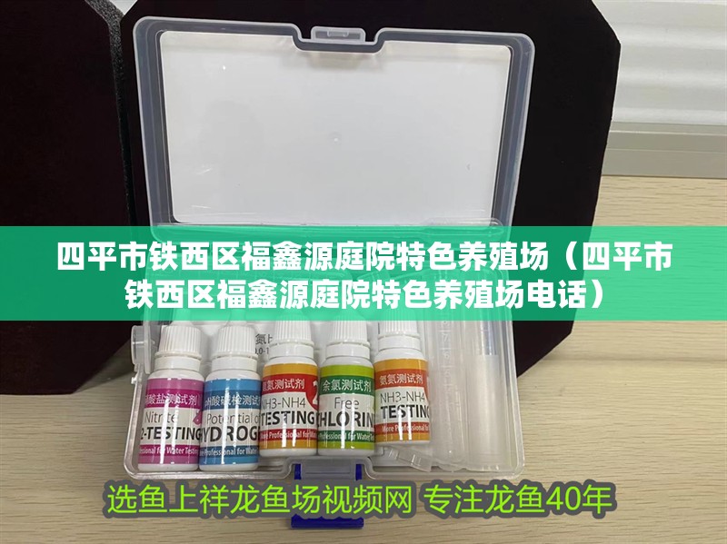 <strong><mark>四平</mark></strong>市鐵西區(qū)福鑫源庭院特色養(yǎng)殖場（<strong><mark>四平</mark></strong>市鐵西區(qū)福鑫源庭院特色養(yǎng)殖場電話）