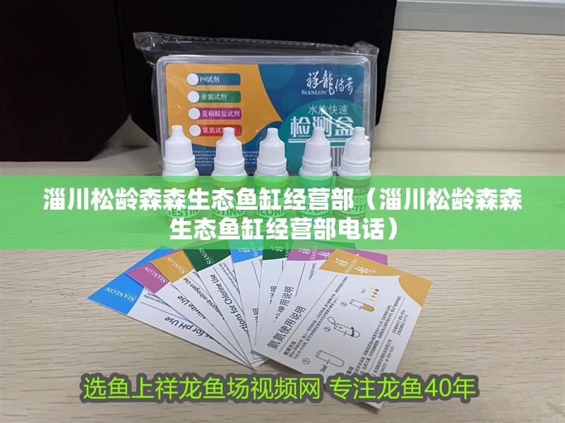 淄川松齡森森生態魚缸經營部（淄川松齡森森生態魚缸經營部電話）