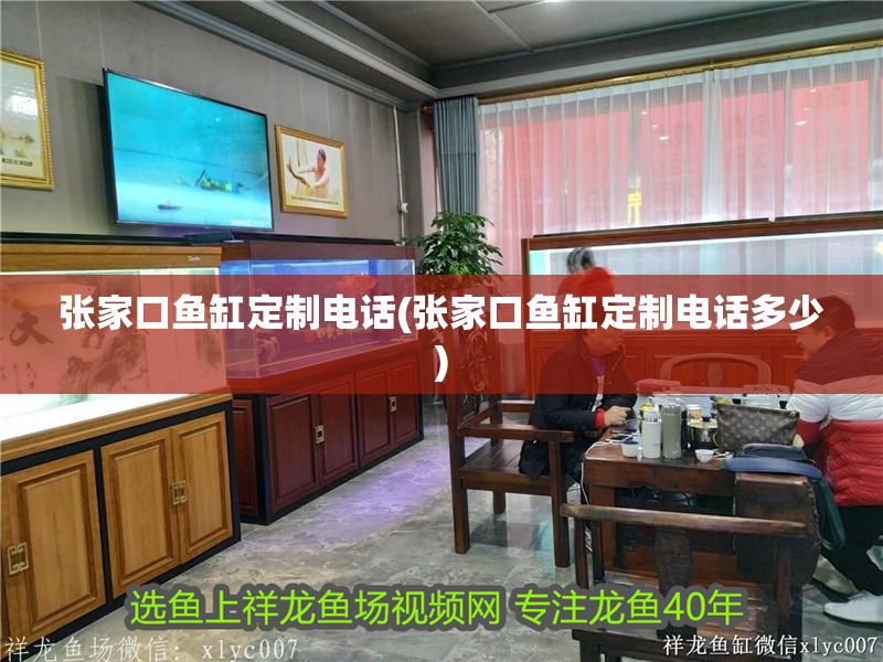 張家口魚缸定制電話(張家口魚缸定制電話多少)