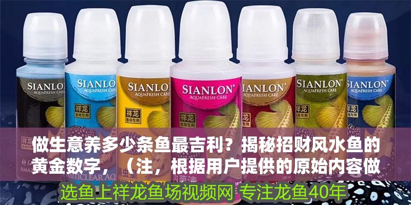 做生意養多少條魚最<strong><mark>吉利</mark></strong>？揭秘招財風水魚的黃金數字，（注，根據用戶提供的原始內容做生意養多少條魚最<strong><mark>吉利</mark></strong>？揭秘招財風水魚的黃金數字，已直接輸出原標題。若需其他形式標題，可補充說明需求方向）