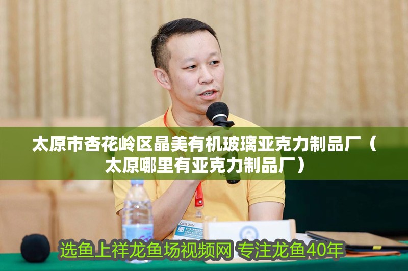 太原市杏花嶺區晶美有機玻璃亞克力制品廠（太原哪里有亞克力制品廠）
