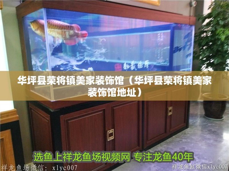 華坪縣榮將鎮(zhèn)美家裝飾館（華坪縣榮將鎮(zhèn)美家裝飾館地址）