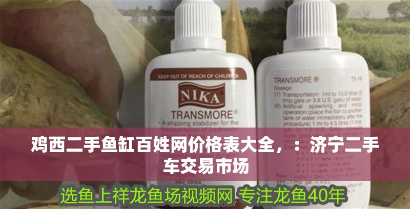 雞西二手魚缸百姓網(wǎng)價(jià)格表大全，：濟(jì)寧二手車交易市場(chǎng)