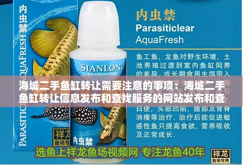 海城二手魚缸轉(zhuǎn)讓需要注意的事項(xiàng)：海城二手魚缸轉(zhuǎn)讓信息發(fā)布和查找服務(wù)的網(wǎng)站發(fā)布和查看信息