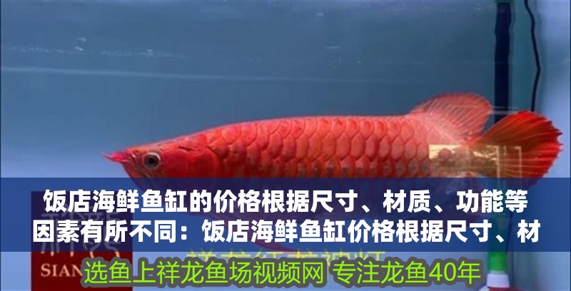 飯店海鮮魚缸的價格根據(jù)尺寸、材質(zhì)、功能等因素有所不同：飯店海鮮魚缸價格根據(jù)尺寸、材質(zhì)、功能等因素不同