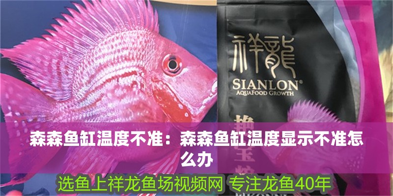 森森魚缸溫度不準：森森魚缸溫度顯示不準怎么辦