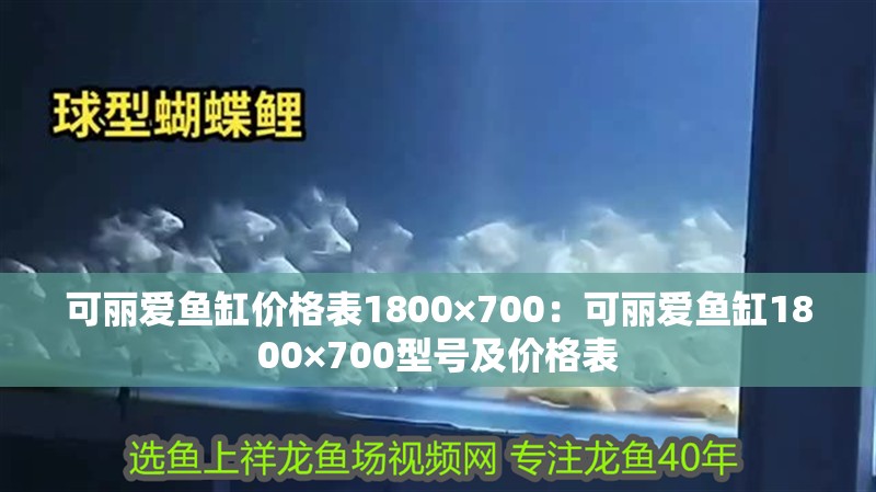 可麗愛魚缸價格表1800×700：可麗愛魚缸1800×700型號及價格表