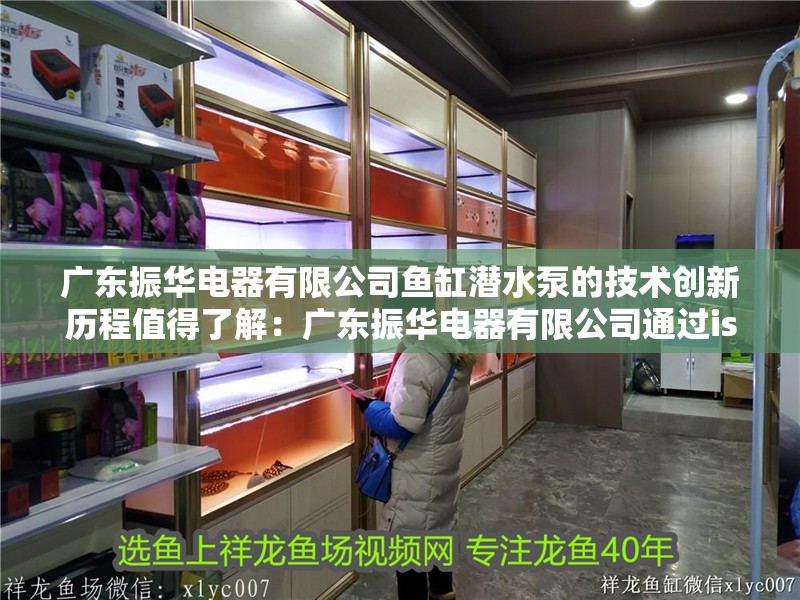 廣東振華電器有限公司魚缸潛水泵的技術創新歷程值得了解：廣東振華電器有限公司通過iso9001體系認證