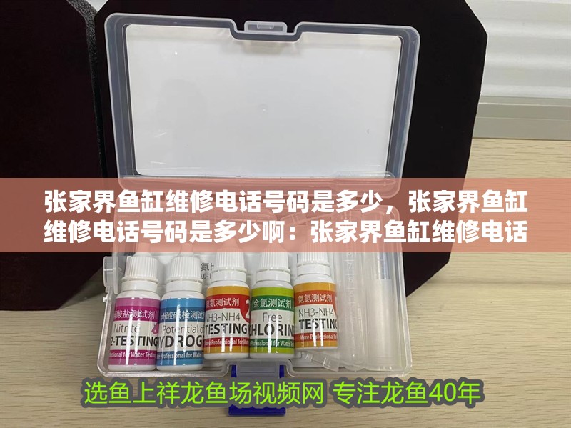 張家界魚缸維修電話號碼是多少，張家界魚缸維修電話號碼是多少?。簭埣医玺~缸維修電話號碼是多少