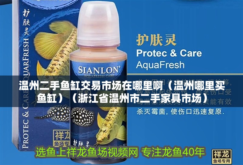 溫州二手魚缸交易市場(chǎng)在哪里啊（溫州哪里買魚缸）（浙江省溫州市二手家具市場(chǎng)）