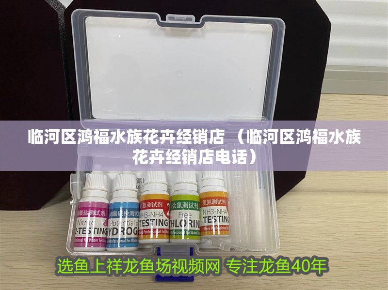 臨河區鴻福水族花卉經銷店 （臨河區鴻福水族花卉經銷店電話）