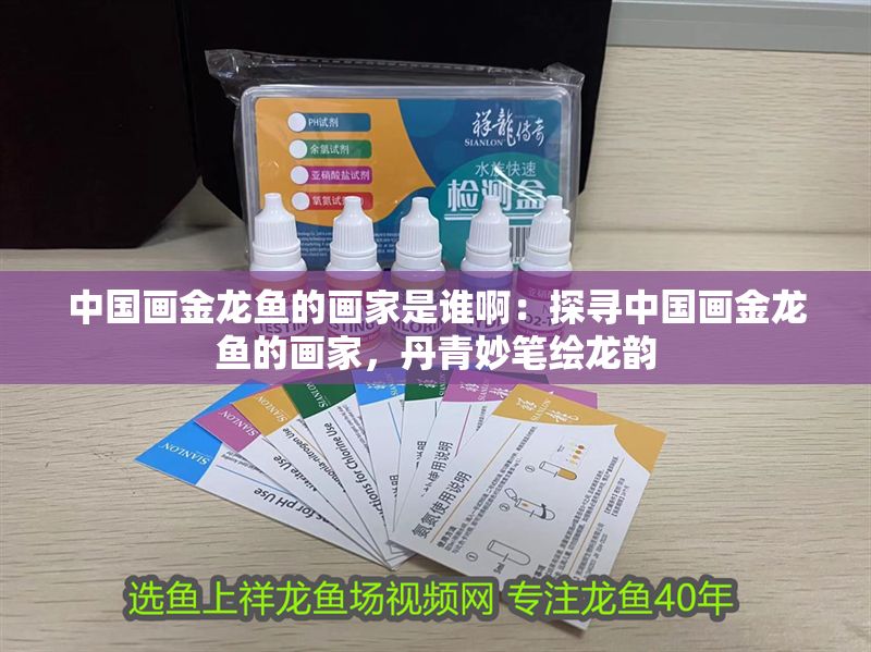 中國畫金龍魚的畫家是誰啊：探尋中國畫金龍魚的畫家，丹青妙筆繪龍韻