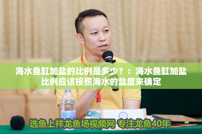 海水魚缸加鹽的比例是多少？：海水魚缸加鹽比例應(yīng)該按照海水的鹽度來確定