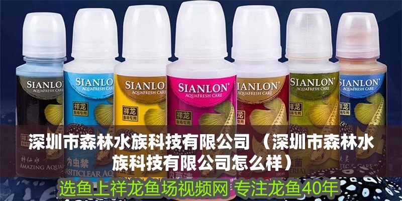 深圳市森林水族科技有限公司 （深圳市森林水族科技有限公司怎么樣） 深圳市森林水族科技有限公司 （深圳市森林水族科技有限公司怎么樣） 全國水族館企業名錄