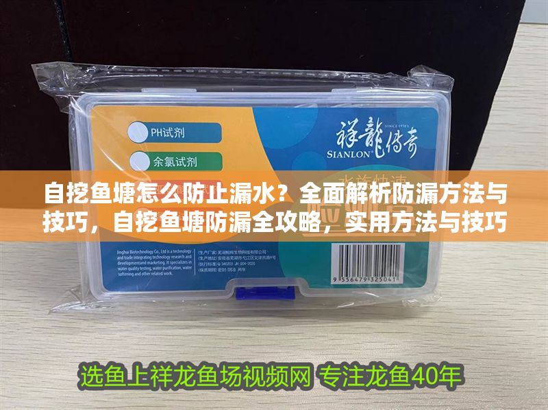 自挖魚塘怎么防止漏水？全面解析防漏方法與技巧，自挖魚塘防漏全攻略，實(shí)用方法與技巧解析