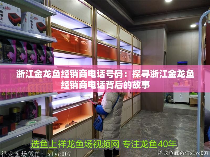 浙江金龍魚經銷商電話號碼：探尋浙江金龍魚經銷商電話背后的故事