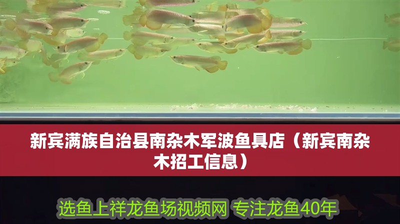 新賓滿族自治縣南雜木軍波魚具店（新賓南雜木招工信息）