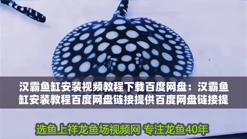 漢霸魚缸安裝視頻教程下載百度網盤：漢霸魚缸安裝教程百度網盤鏈接提供百度網盤鏈接提供