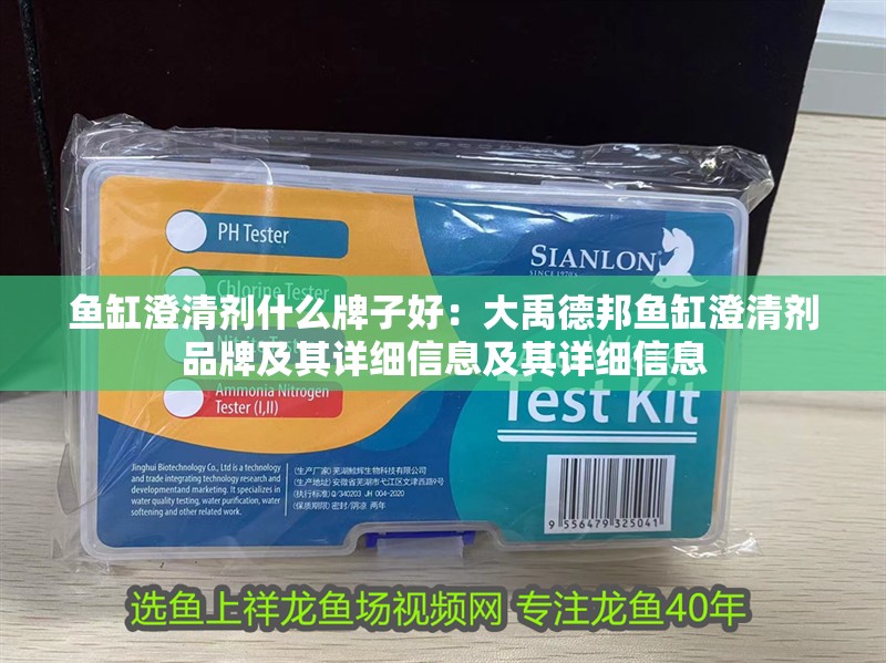 魚缸澄清劑什么牌子好：大禹德邦魚缸澄清劑品牌及其詳細信息及其詳細信息