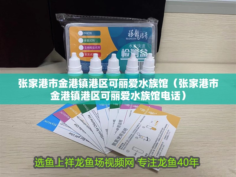 張家港市金港鎮(zhèn)港區(qū)可麗愛水族館（張家港市金港鎮(zhèn)港區(qū)可麗愛水族館電話）