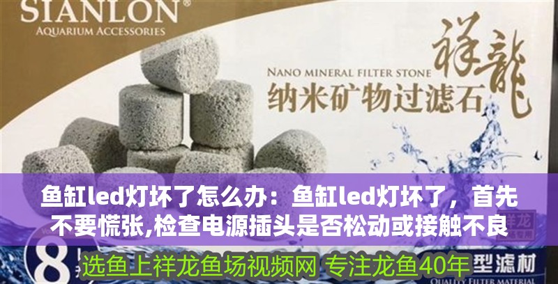 魚缸led燈壞了怎么辦：魚缸led燈壞了，首先不要慌張,檢查電源插頭是否松動或接觸不良