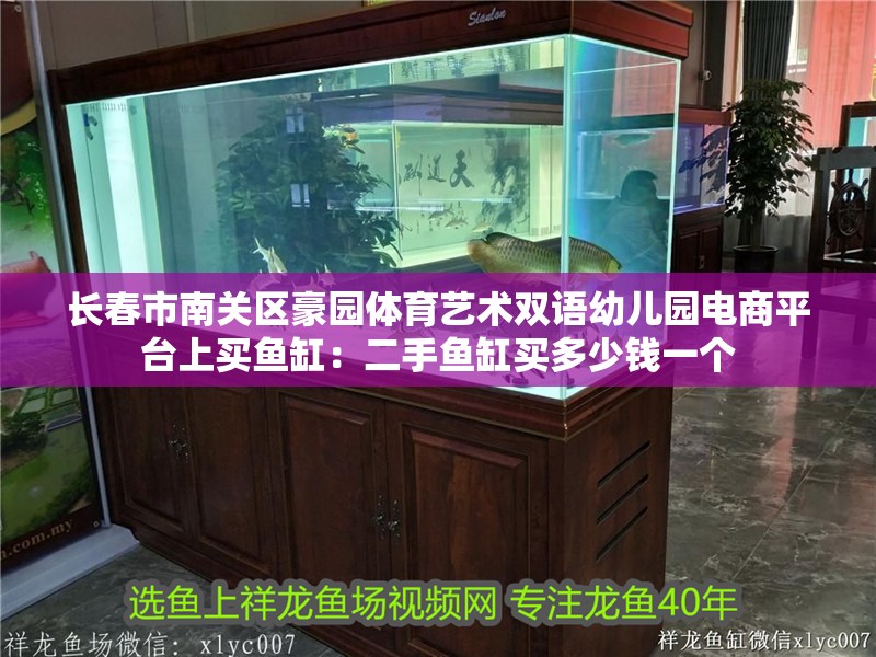 長春市南關區豪園體育藝術雙語幼兒園電商平臺上買魚缸：二手魚缸買多少錢一個