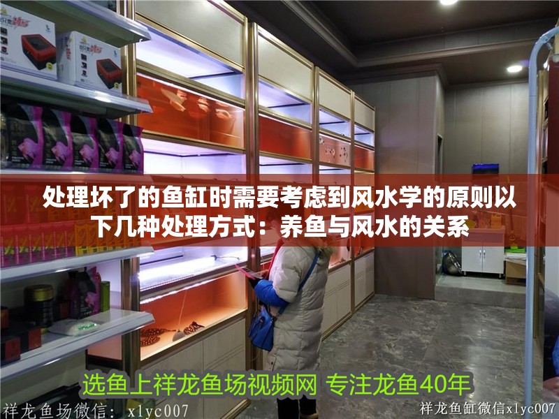 處理壞了的魚缸時需要考慮到風水學的原則以下幾種處理方式：養魚與風水的關系