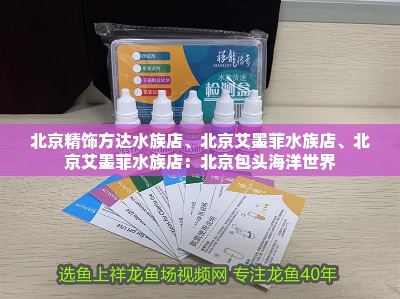 北京精飾方達(dá)水族店、北京艾墨菲水族店、北京艾墨菲水族店：北京包頭海洋世界