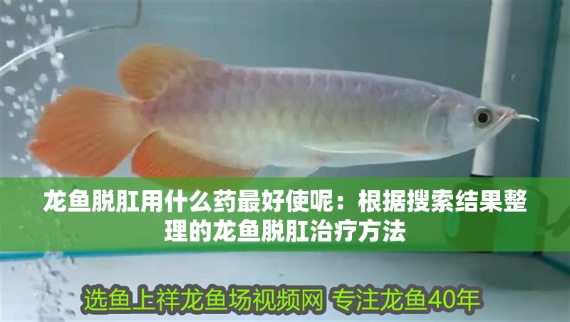 龍魚(yú)脫肛用什么藥最好使呢：根據(jù)搜索結(jié)果整理的龍魚(yú)脫肛治療方法