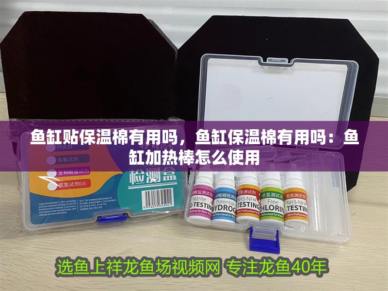 魚缸貼保溫棉有用嗎，魚缸保溫棉有用嗎：魚缸加熱棒怎么使用 魚缸貼保溫棉有用嗎，魚缸保溫棉有用嗎：魚缸加熱棒怎么使用 魚缸百科