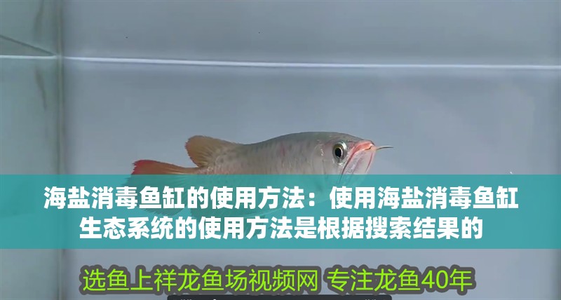海鹽消毒魚缸的使用方法：使用海鹽消毒魚缸生態系統的使用方法是根據搜索結果的