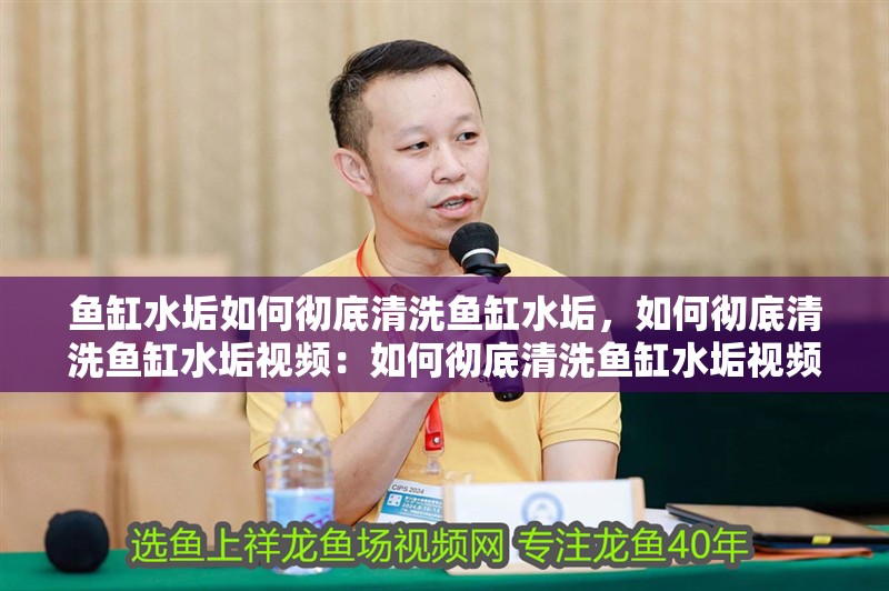 魚缸水垢如何徹底清洗魚缸水垢，如何徹底清洗魚缸水垢視頻：如何徹底清洗魚缸水垢視頻， 魚缸水垢如何徹底清洗魚缸水垢，如何徹底清洗魚缸水垢視頻：如何徹底清洗魚缸水垢視頻， 魚缸百科