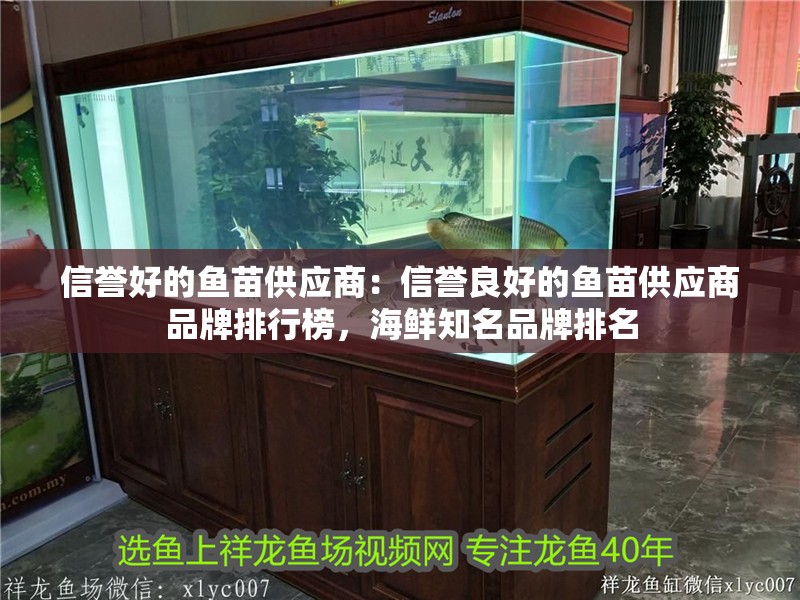 信譽好的魚苗供應(yīng)商：信譽良好的魚苗供應(yīng)商品牌排行榜，海鮮知名品牌排名