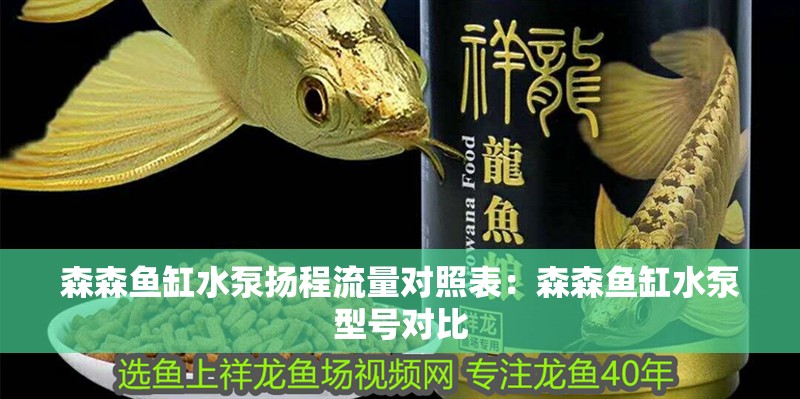 龍魚干蝦有營養(yǎng)嗎 森森魚缸水泵揚(yáng)程流量對(duì)照表:森森魚缸水泵型號(hào)對(duì)比 魚缸百科 森森魚缸水泵揚(yáng)程流量對(duì)照表:森森魚缸水泵型號(hào)對(duì)比 森森魚缸水泵揚(yáng)程流量對(duì)照表:森森魚缸水泵型號(hào)對(duì)比 魚缸百科