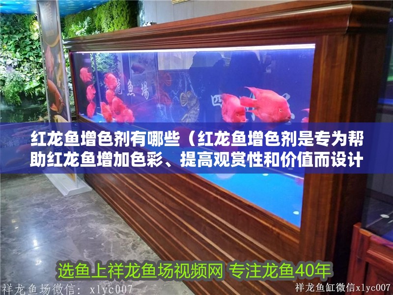 紅龍魚增色劑有哪些（紅龍魚增色劑是專為幫助紅龍魚增加色彩、提高觀賞性和價值而設計的飼料或添加劑）