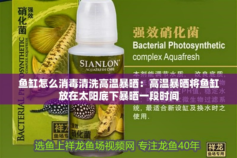 魚缸怎么消毒清洗高溫暴曬：高溫暴曬將魚缸放在太陽底下暴曬一段時間