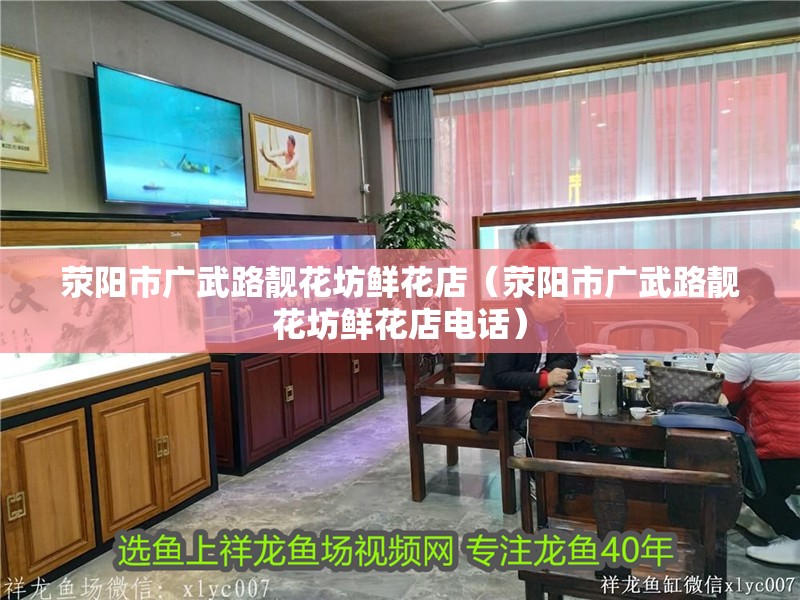 滎陽市廣武路靚花坊鮮花店（滎陽市廣武路靚花坊鮮花店電話） 滎陽市廣武路靚花坊鮮花店（滎陽市廣武路靚花坊鮮花店電話） 全國水族館企業(yè)名錄