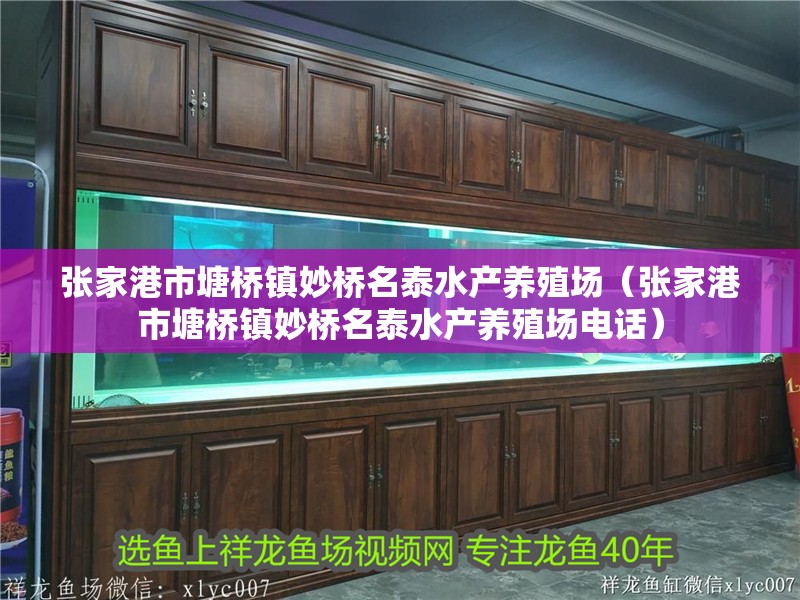 張家港市塘橋鎮妙橋名泰水產養殖場（張家港市塘橋鎮妙橋名泰水產養殖場電話） 張家港市塘橋鎮妙橋名泰水產養殖場（張家港市塘橋鎮妙橋名泰水產養殖場電話） 全國水族館企業名錄