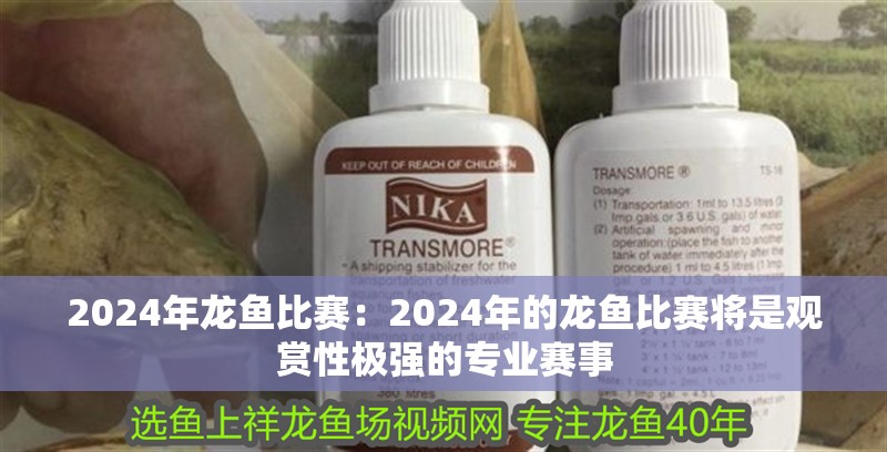 2024年龍魚比賽：2024年的龍魚比賽將是觀賞性極強的專業賽事 2024年龍魚比賽：2024年的龍魚比賽將是觀賞性極強的專業賽事 龍魚百科