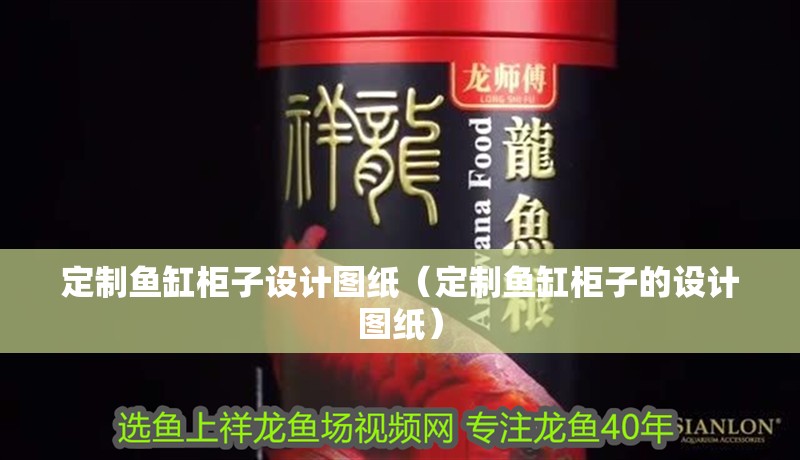 定制魚缸柜子設計圖紙（定制魚缸柜子的設計圖紙）