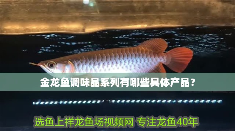 金龍魚調味品系列有哪些具體產品？ 金龍魚調味品系列有哪些具體產品？ 龍魚百科