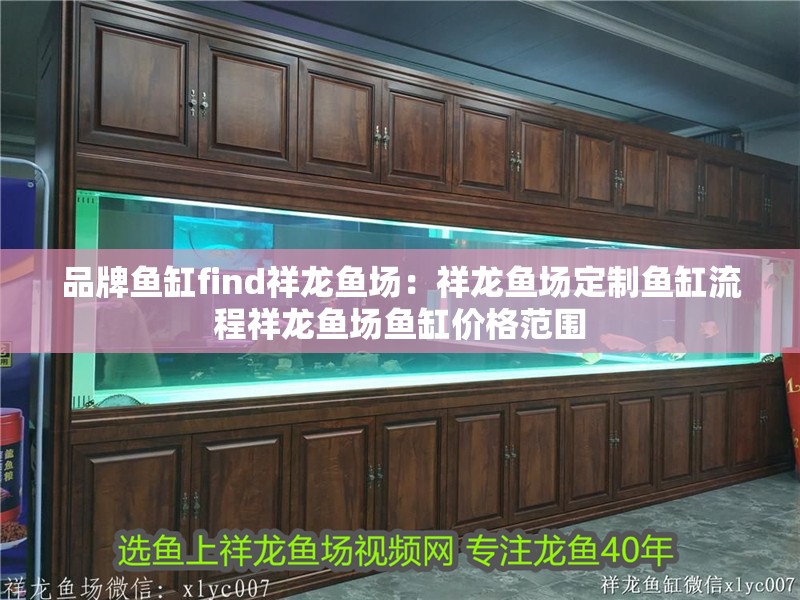 品牌魚缸find祥龍魚場：祥龍魚場定制魚缸流程祥龍魚場魚缸價格范圍