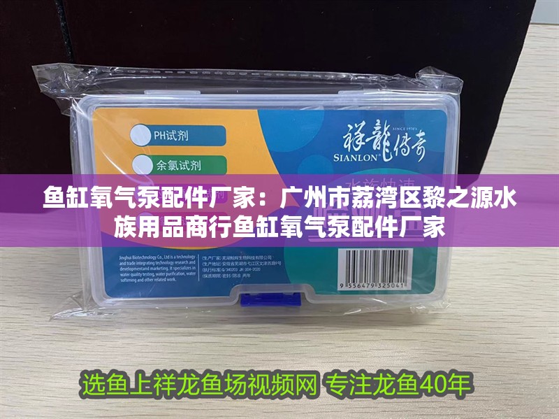 魚缸氧氣泵配件廠家：廣州市荔灣區(qū)黎之源水族用品商行魚缸氧氣泵配件廠家 魚缸氧氣泵配件廠家：廣州市荔灣區(qū)黎之源水族用品商行魚缸氧氣泵配件廠家 魚缸百科