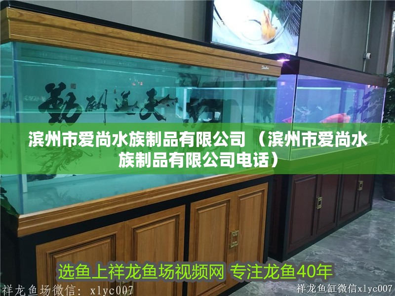 濱州市愛尚水族制品有限公司 （濱州市愛尚水族制品有限公司電話）