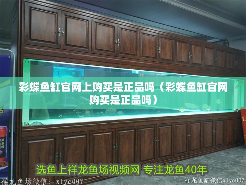 彩蝶魚缸官網(wǎng)上購買是正品嗎（彩蝶魚缸官網(wǎng)購買是正品嗎）