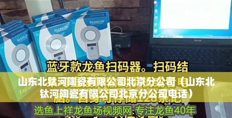 山東北鈦河陶瓷有限公司北京分公司（山東北鈦河陶瓷有限公司北京分公司電話）